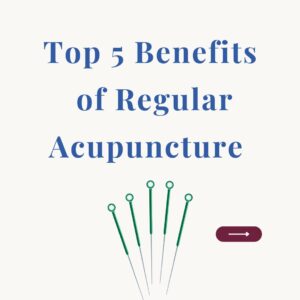 top 5 benefits of regular acupuncture